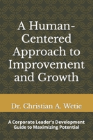 A Human Centered Approach to Improvement and Growth: A Corporate Leader's Development Guide to Maximizing Potential 0692073396 Book Cover