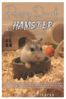 Raising Dwarf Hamster: A Complete Guide to Caring for, Feeding, Health, Breeding, Handling, and Bonding with your Tiny Companion B0DX7MTMPH Book Cover