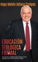 Educación Teológica Formal: Un Recorrido Autobiográfico para Entender las Partes Primarias de que Consta la Educación Teológica (Spanish Edition) 1932858016 Book Cover