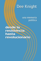 desde la resistencia hasta revolucionario: una memoria politica 1790383153 Book Cover