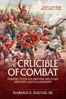 The Crucible of Combat: Perspectives on British Military History and Leadership: Volume 1 of the Raugh Military History Trilogy 1804518123 Book Cover