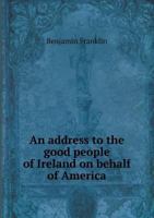 An Address to the Good People of Ireland on Behalf of America 1359592105 Book Cover