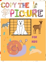 Copy The Picture: Amazing Coloring & Activity book for Toodlers, Preschoolers, Boys and Girls Copy the Picture with Adorable Design How to Draw Animals - Drawing and Activity Book for Kids 0727470647 Book Cover