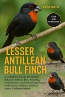 LESSER ANTILLEAN BULL FINCH: A Complete Guide to the Biology, Behavior, Habitat, Diet, Breeding, Conservation, and Cultural Significance of the Lesser Antillean Bullfinch Across Caribbean Islands B0FMYJ8Z7C Book Cover