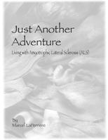 Just Another Adventure: Living with Amyotrophic Lateral Sclerosis (ALS) 0692149740 Book Cover