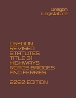 OREGON REVISED STATUTES TITLE 31 HIGHWAYS ROADS BRIDGES AND FERRIES 2020 EDITION B08P1H4LQF Book Cover