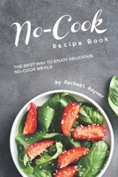 No-Cook Recipe Book: The Best Way to Enjoy Delicious No-Cook Meals 1712303678 Book Cover