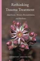 Rethinking Trauma Treatment: Attachment, Memory Reconsolidation, and Resilience 0393712559 Book Cover