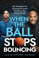 When The Ball Stops Bouncing: Life Strategies For Advancement And Growth In The Game Of Life B0H8S533SF Book Cover