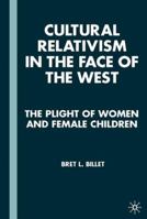Cultural Relativism in the Face of the West: The Plight of Women and Female Children 0312221312 Book Cover