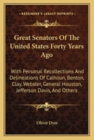 Great Senators Of The United States Forty Years Ago: With Personal Recollections And Delineations Of Calhoun, Benton, Clay, Webster, General Houston, Jefferson Davis, And Others 0548502021 Book Cover