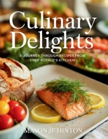 Culinary Delights: A Journey Through Recipes from Chef Royale's Kitchen - Mason JF Hinton B0FK33N2TP Book Cover