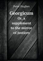 Georgicum Or, a Supplement to the Mirror of Justices 5518744552 Book Cover