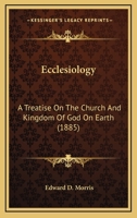 Ecclesiology: A Treatise on the Church and Kingdom of God on Earth 0548602050 Book Cover