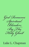 God Removes Spiritual Blinders by the Holy Ghost 1480128813 Book Cover