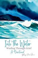 Into the Water: Wading Through Grief 1961605082 Book Cover