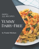 Oops! 333 Yummy Dairy-Free Recipes: A Yummy Dairy-Free Cookbook for All Generation B08JJN525Y Book Cover
