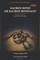 Sacred Bond or Sacred Bondage?: Marriage in Hinduism and the Biblical Worldview B0HBJQTQ4F Book Cover