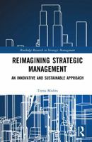 Reimagining Strategic Management: An Innovative and Sustainable Approach (Routledge Research in Strategic Management) 104108983X Book Cover