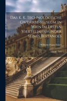 Das K. K. Technologische Gwewrbe-Museum in Wien Im Ersten Vierteljahrhunder Seines Bestandes: 1879 Bis 1904 1021890413 Book Cover