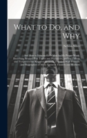 What to Do, and Why: And How to Educate Each Man for His Proper Work: Describing Seventy-Five Trades and Professions, and the Talents and Temperaments ... of Many Eminent Thinkers and Workers 1020302917 Book Cover