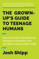 The Grown-Up's Guide to Teenage Humans: A Practical Handbook for Parents, Educators, and Caring Adults 0062654071 Book Cover