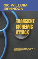 TRANSIENT ISCHEMIC ATTACK: TRANSIENT ISCHEMIC ATTACK: A GUIDE TO PREVENTION AND TREATMENT B0C91KFZX2 Book Cover