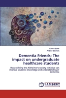 Dementia Friends: The impact on undergraduate healthcare students: How utilising the Alzheimer's society initiative can improve students knowledge and understanding of dementia 613945249X Book Cover