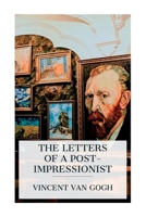 The Letters of a Post-Impressionist: Being the Familiar Correspondence of Vincent Van Gogh 8027388783 Book Cover