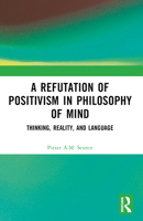 A Refutation of Positivism in Philosophy of Mind: Thinking, Reality, and Language 1032493771 Book Cover