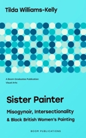Sister Painter: Misogynoir, Intersectionality, and Black British Women's Painting B0BCXSXT9B Book Cover