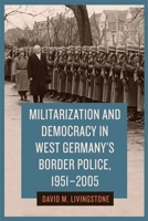 Militarization and Democracy in West Germany's Border Police, 1951-2005 1640141510 Book Cover