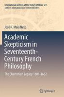 Academic Skepticism in Seventeenth-Century French Philosophy: The Charronian Legacy 1601-1662 3319073583 Book Cover