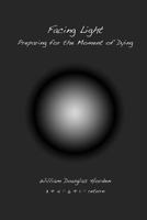 Facing Light: Preparing for the Moment of Dying 1500326941 Book Cover