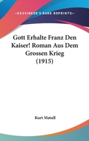 Gott Erhalte Franz Den Kaiser! Roman Aus Dem Grossen Krieg (1915) 1286146925 Book Cover