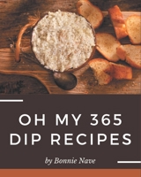 Oh My 365 Dip Recipes: More Than a Dip Cookbook B08P26YBS9 Book Cover