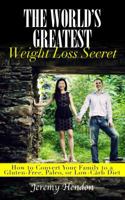 The World's Greatest Weight Loss Secret: How to Convert Your Family to a Gluten-Free, Paleo, or Low-Carb Diet 1941169007 Book Cover