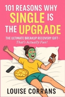 101 Reasons Why Single Is The Upgrade: The Ultimate Breakup Recovery Gift (That’s Actually Fun) B0FJ72HRW2 Book Cover