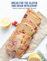 Bread for the Gluten and Grain Intolerant: Healthy Seed and Veggie Recipes B0C5KG433L Book Cover