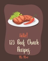 Hello! 123 Beef Chuck Recipes: Best Beef Chuck Cookbook Ever For Beginners [Pot Roast Cookbook, Southern Slow Cooker Book, Ground Beef Recipes, Beef Brisket Recipe, Slow Cooker Pasta Recipes] [Book 1] B085DS7H48 Book Cover