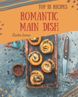 Top 111 Romantic Main Dish Recipes: Save Your Cooking Moments with Romantic Main Dish Cookbook! B08GFZKP2C Book Cover
