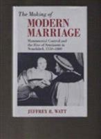 The Making of Modern Marriage: Matrimonial Control and the Rise of Sentiment in Neuchatel, 1550-1800 0801424933 Book Cover