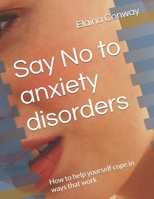 Say No to anxiety disorders: How to help yourself cope in ways that work B0GXPQS4R3 Book Cover