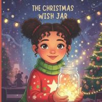The Christmas Wish Jar: A Heartwarming Magical Tale about Gratitude and Kindness for Kids Ages 6 - 8 B0G4JK9LSK Book Cover
