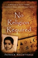 No Religion Required: A Memoir of Faith, Doubt, Chocolate Milk, and Untimely Death: A Memoir of Faith, Doubt, Chocolate Milk, and Untimely Death 1735477702 Book Cover