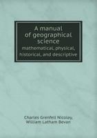 A Manual of Geographical Science Mathematical, Physical, Historical, and Descriptive 1436738458 Book Cover