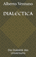 DIALECTICA: Die Dialektik des Universums (Menschlicher Zustand und Sinn des Lebens) B0BCRTW6DK Book Cover