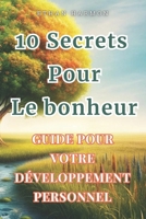 10 secrets du bonheur : un guide pour le développement personnel, la résilience et le bien-être: Découvrez comment trouver la joie authentique avec la ... la créativité et l'équilibre (French Edition) B0CVX9SLDR Book Cover