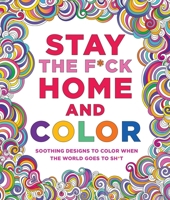 Stay the F*ck Home and Color: Stress-Relieving Designs to Color When the World Goes to Sh*t 1250274494 Book Cover