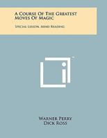 A Course of the Greatest Moves of Magic: Special Lesson, Mind Reading 1258000059 Book Cover